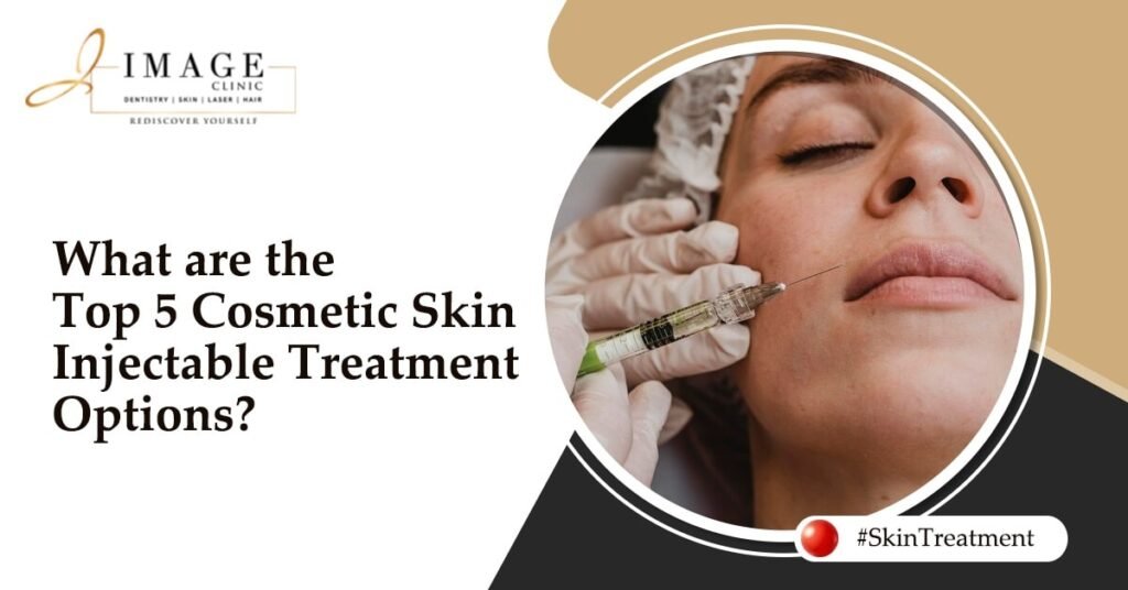 What are the Top 5 Cosmetic Skin Injectable Treatment Options