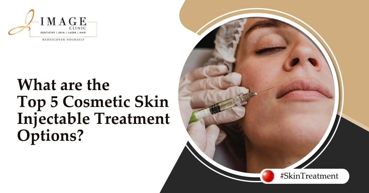 What are the Top 5 Cosmetic Skin Injectable Treatment Options