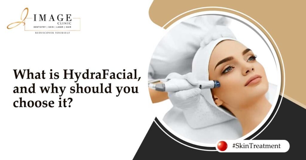 What is HydraFacial, and why should you choose it